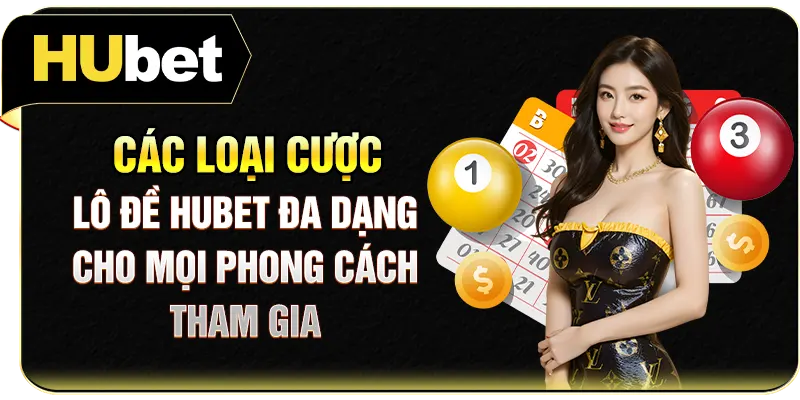 Các loại cược lô đề Hubet đa dạng cho mọi phong cách tham gia