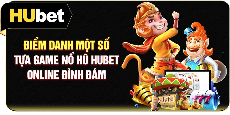 Điểm danh một số tựa game nổ hũ Hubet online đình đám