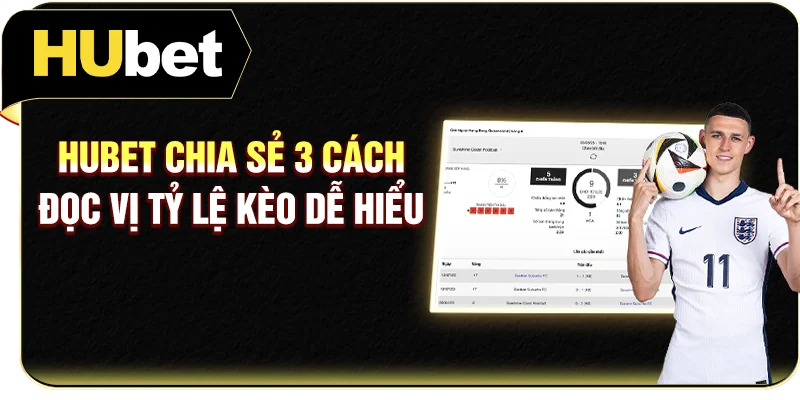 Hubet chia sẻ 3 cách đọc vị tỷ lệ kèo dễ hiểu