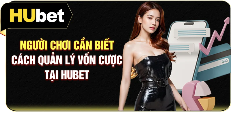 Người chơi cần biết cách quản lý vốn cược tại Hubet