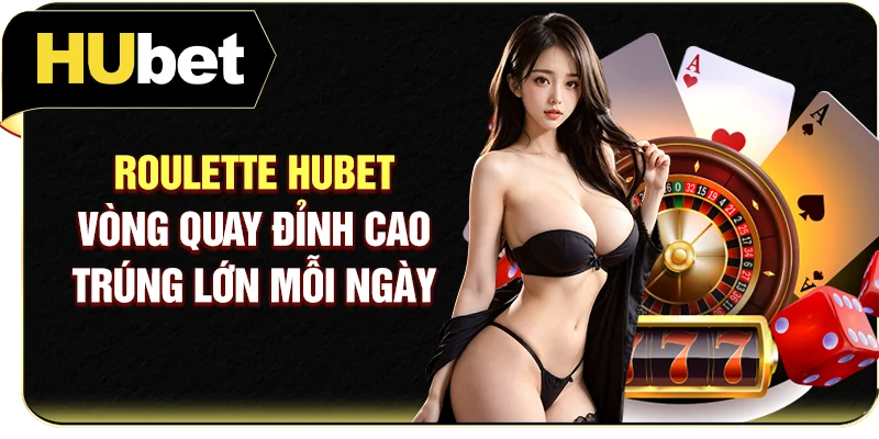 Roulette Hubet - Vòng Quay Đỉnh Cao Trúng Lớn Mỗi Ngày