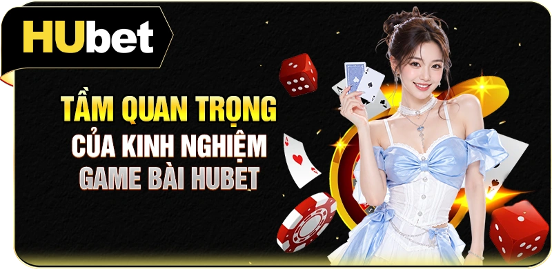 Tầm quan trọng của kinh nghiệm game bài Hubet