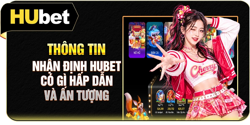 Thông tin nhận định Hubet có gì hấp dẫn và ấn tượng