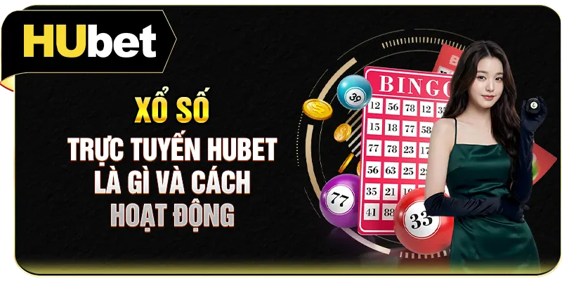 Xổ số trực tuyến Hubet là gì và cách hoạt động