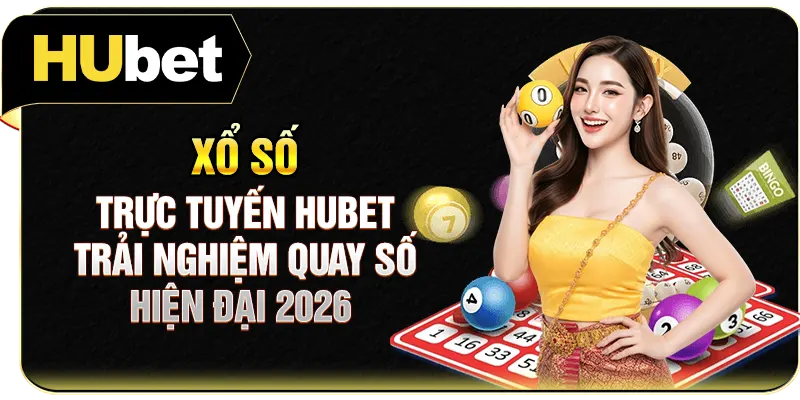 Xổ Số Trực Tuyến Hubet - Trải Nghiệm Quay Số Hiện Đại 2026